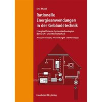 Rationelle Energieanwendungen in der Gebäudetechnik. Energieeffiziente Systemtechnologien der Kraft- und Wärmetechnik